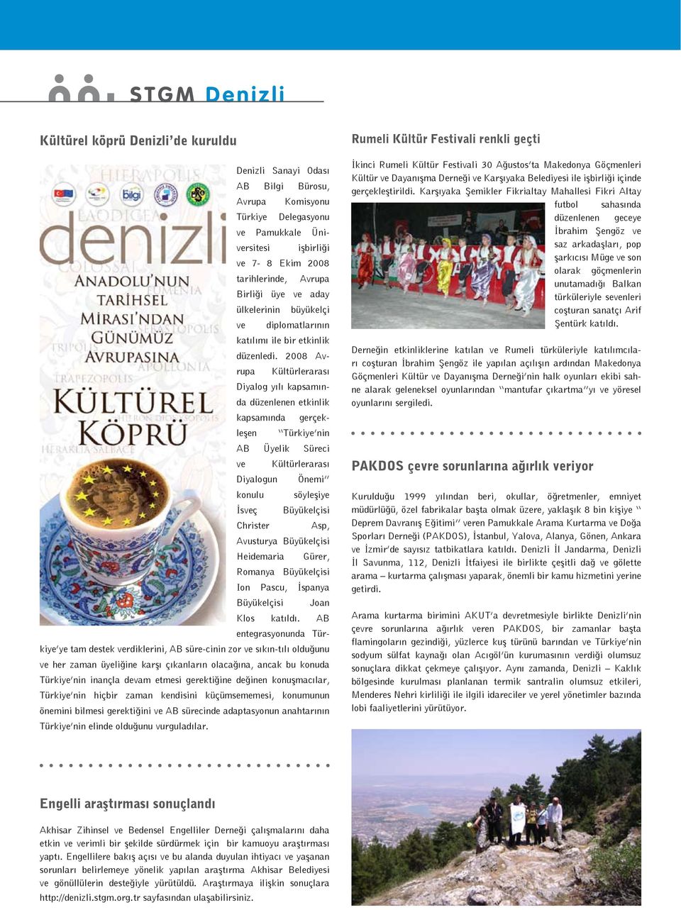 2008 Avrupa Kültürlerarası Diyalog yılı kapsamında düzenlenen etkinlik kapsamında gerçekleşen Türkiye nin AB Üyelik Süreci ve Kültürlerarası Diyalogun Önemi konulu söyleşiye İsveç Büyükelçisi