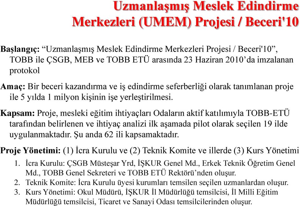 Kapsam: Proje, mesleki eğitim ihtiyaçları Odaların aktif katılımıyla TOBB-ETÜ tarafından belirlenen ve ihtiyaç analizi ilk aşamada pilot olarak seçilen 19 ilde uygulanmaktadır.