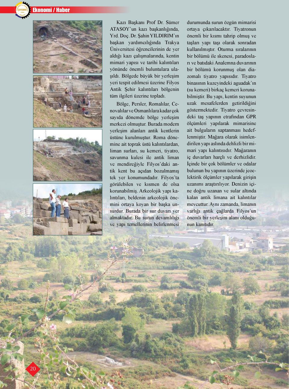 Şahin YILDIRIM ın başkan yardımcılığında Trakya Üniversitesi öğrencilerinin de yer aldığı kazı çalışmalarında, kentin mimari yapısı ve tarihi kalıntıları yönünde önemli buluntulara ulaşıldı.