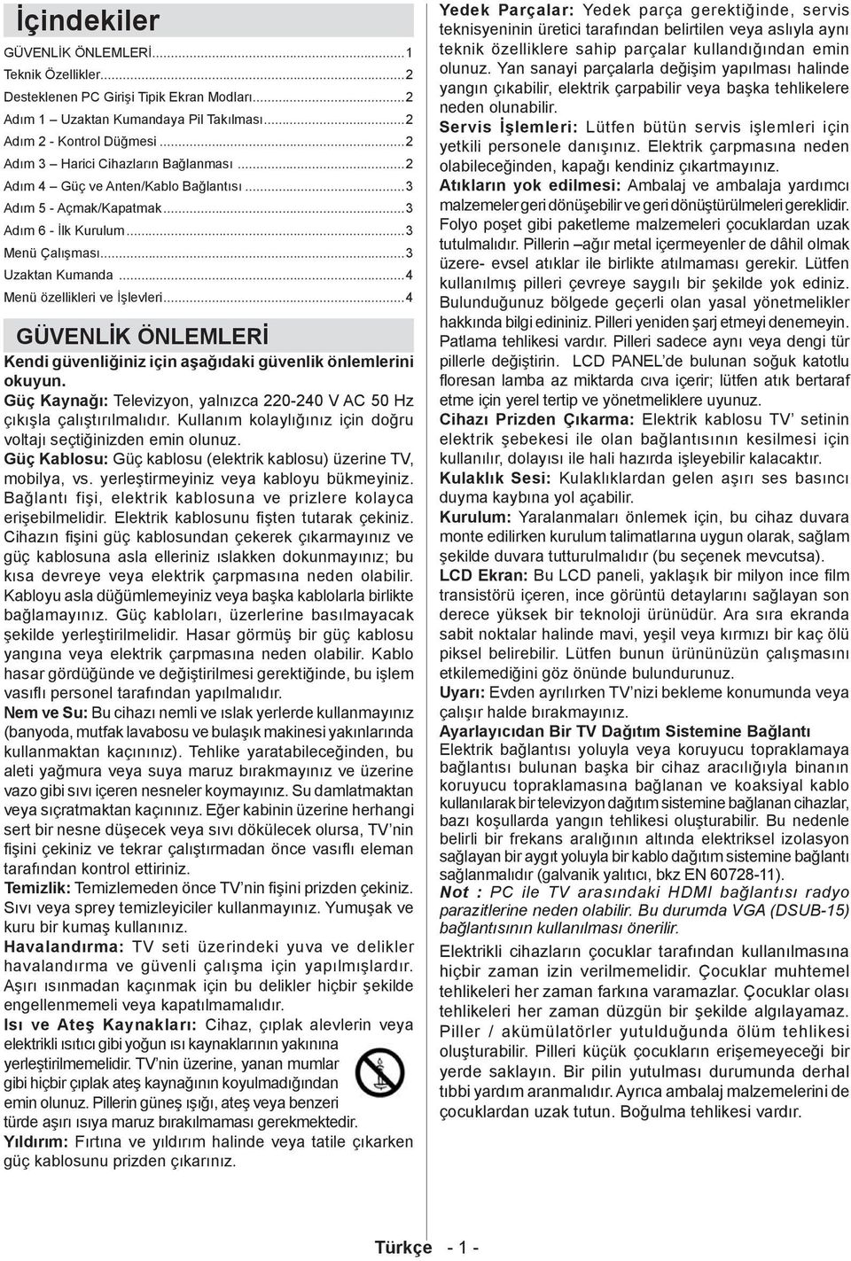 ..4 Menü özellikleri ve İşlevleri...4 GÜVENLİK ÖNLEMLERİ Kendi güvenliğiniz için aşağıdaki güvenlik önlemlerini okuyun. Güç Kaynağı: Televizyon, yalnızca 220-240 V AC 50 Hz çıkışla çalıştırılmalıdır.