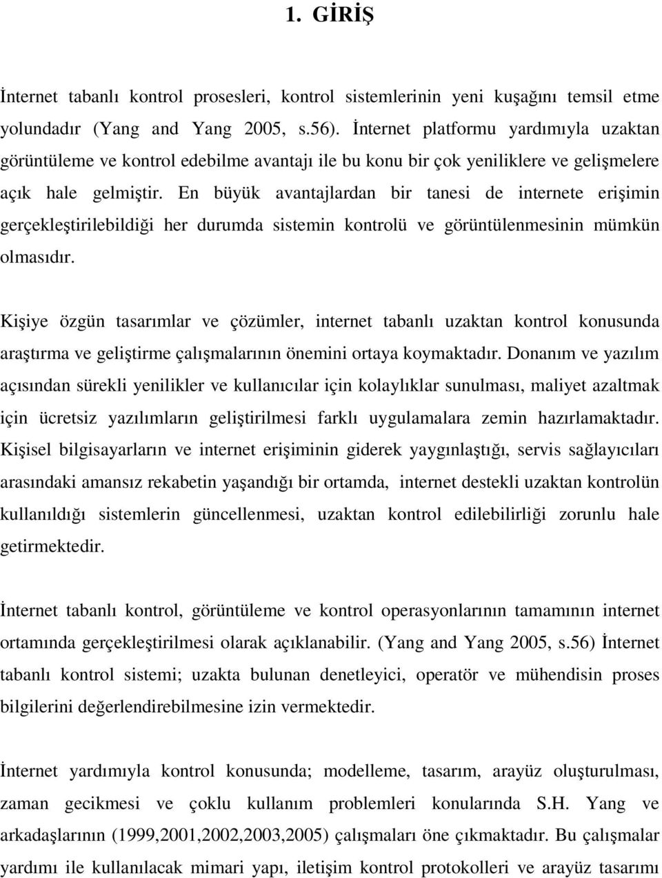 En büyük avantajlardan bir tanesi de internete erişimin gerçekleştirilebildiği her durumda sistemin kontrolü ve görüntülenmesinin mümkün olmasıdır.