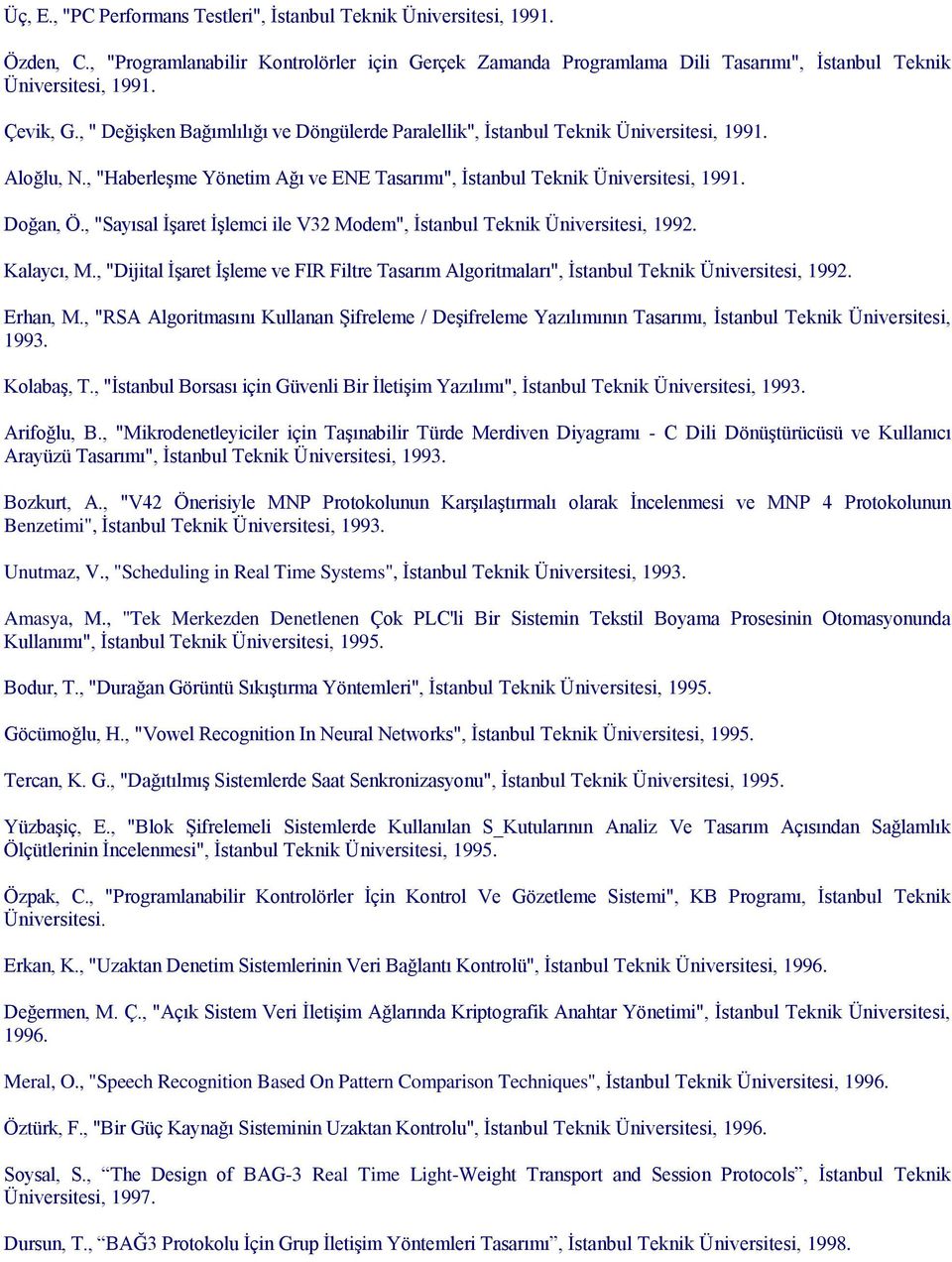 , "Sayısal İşaret İşlemci ile V32 Modem", İstanbul Teknik Üniversitesi, 1992. Kalaycı, M., "Dijital İşaret İşleme ve FIR Filtre Tasarım Algoritmaları", İstanbul Teknik Üniversitesi, 1992. Erhan, M.