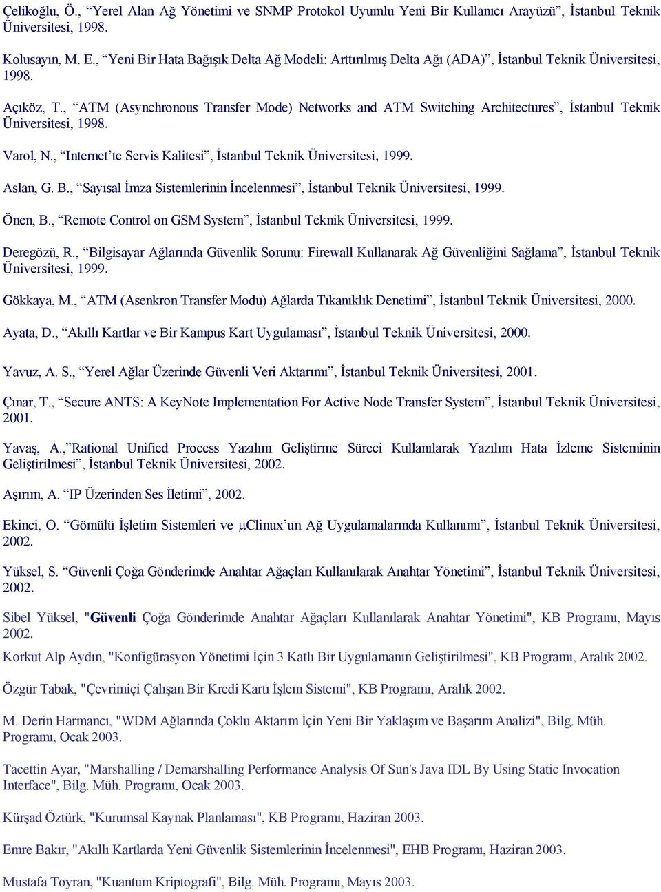 , ATM (Asynchronous Transfer Mode) Networks and ATM Switching Architectures, İstanbul Teknik Üniversitesi, 1998. Varol, N., Internet te Servis Kalitesi, İstanbul Teknik Üniversitesi, 1999. Aslan, G.