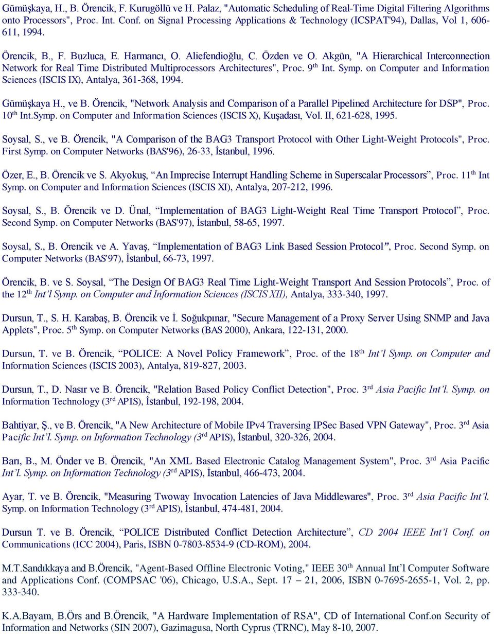 Akgün, "A Hierarchical Interconnection Network for Real Time Distributed Multiprocessors Architectures", Proc. 9 th Int. Symp. on Computer and Information Sciences (ISCIS IX), Antalya, 361-368, 1994.