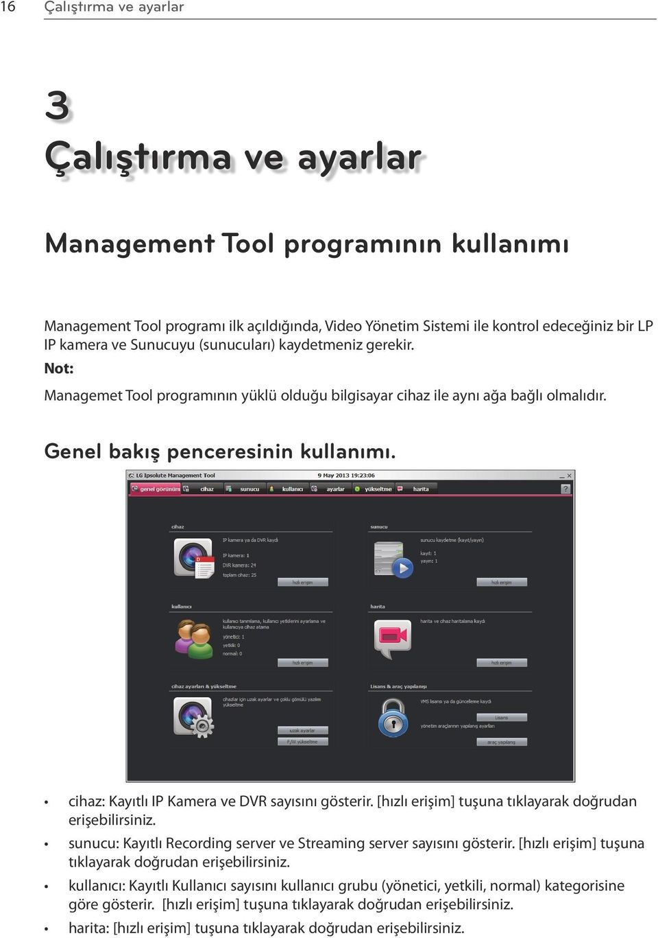 cihaz: Kayıtlı IP Kamera ve DVR sayısını gösterir. [hızlı erişim] tuşuna tıklayarak doğrudan erişebilirsiniz. sunucu: Kayıtlı Recording server ve Streaming server sayısını gösterir.