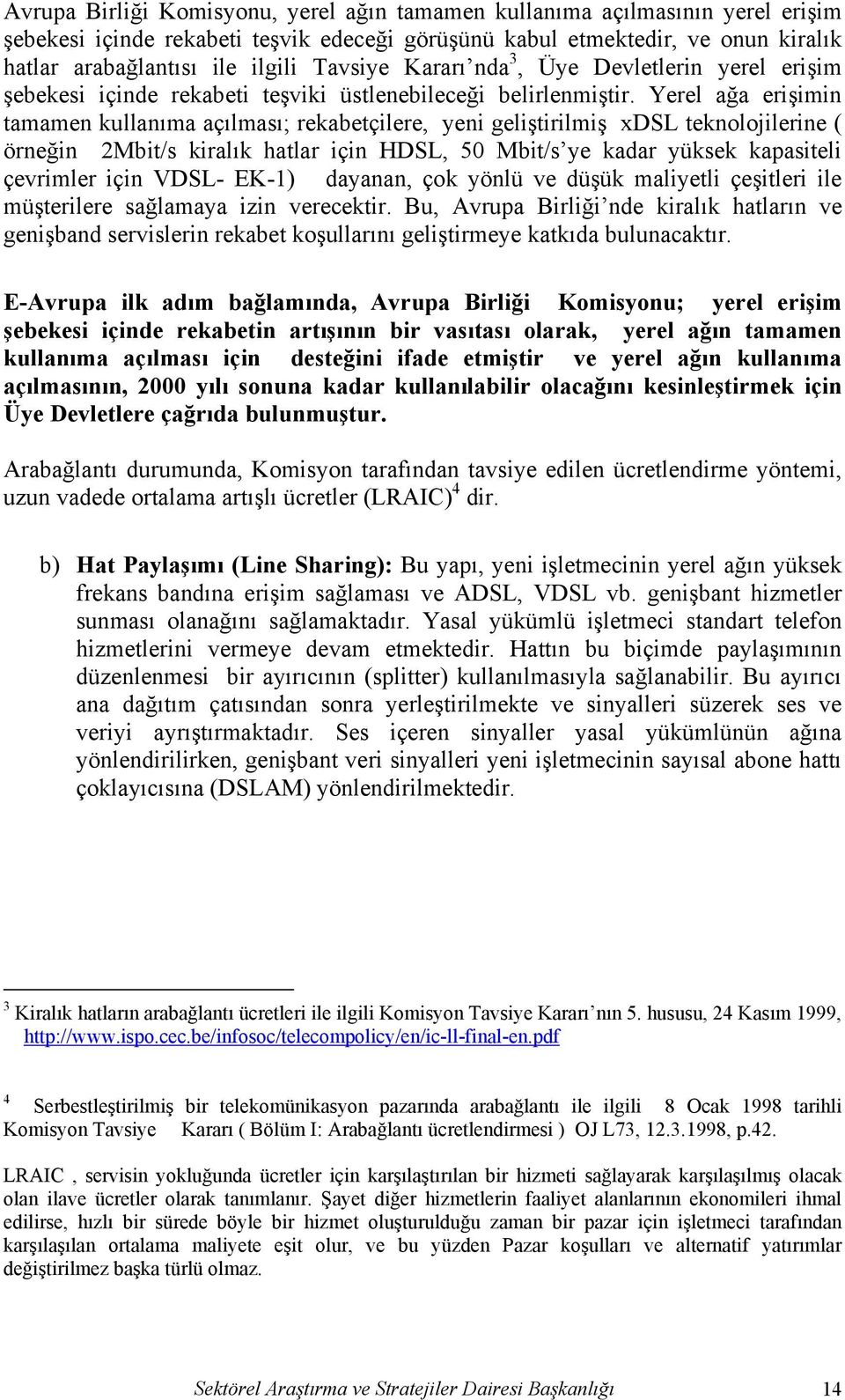 Yerel ağa erişimin tamamen kullanıma açılması; rekabetçilere, yeni geliştirilmiş xdsl teknolojilerine ( örneğin 2Mbit/s kiralık hatlar için HDSL, 50 Mbit/s ye kadar yüksek kapasiteli çevrimler için