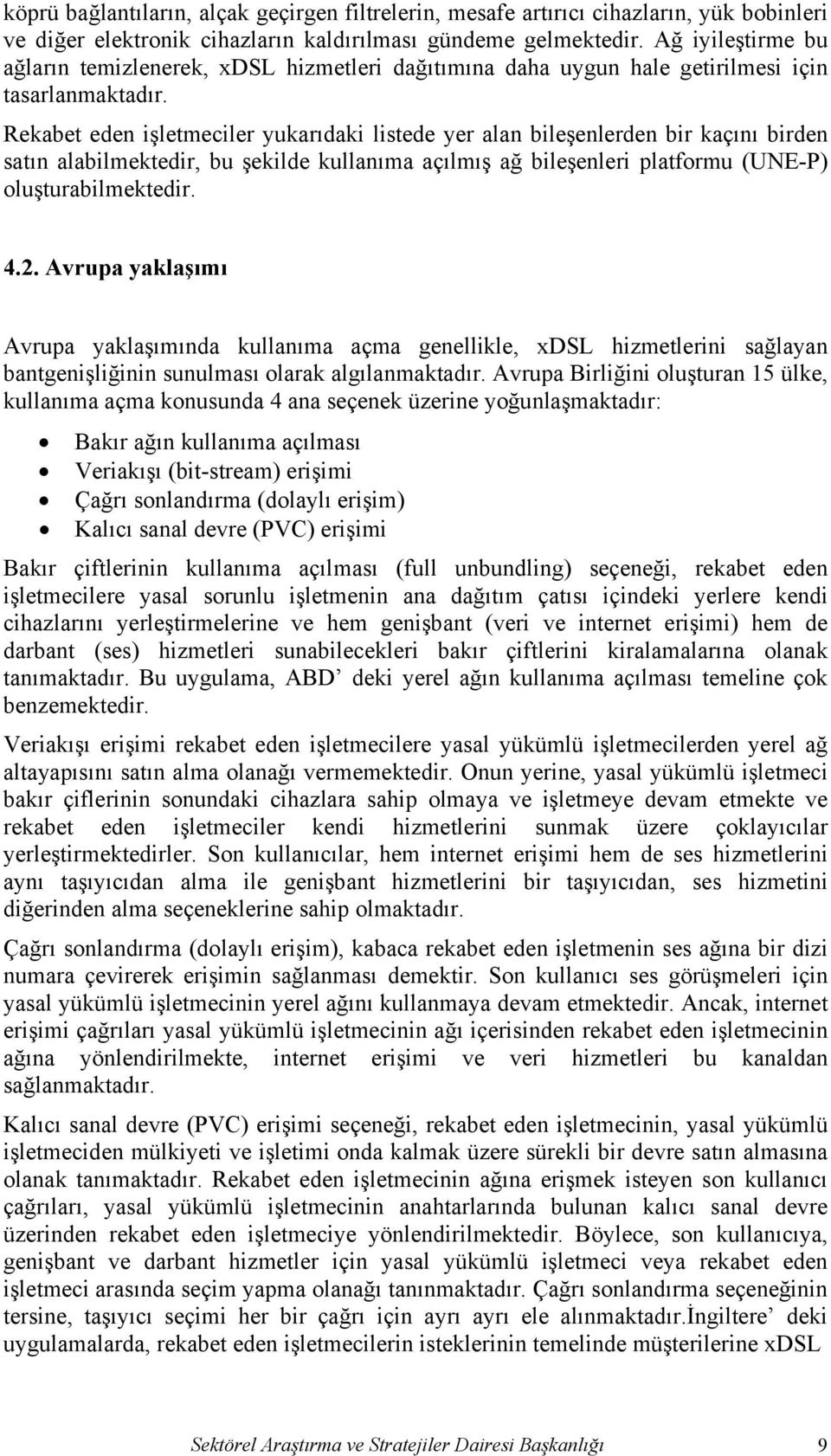 Rekabet eden işletmeciler yukarıdaki listede yer alan bileşenlerden bir kaçını birden satın alabilmektedir, bu şekilde kullanıma açılmış ağ bileşenleri platformu (UNE-P) oluşturabilmektedir. 4.2.