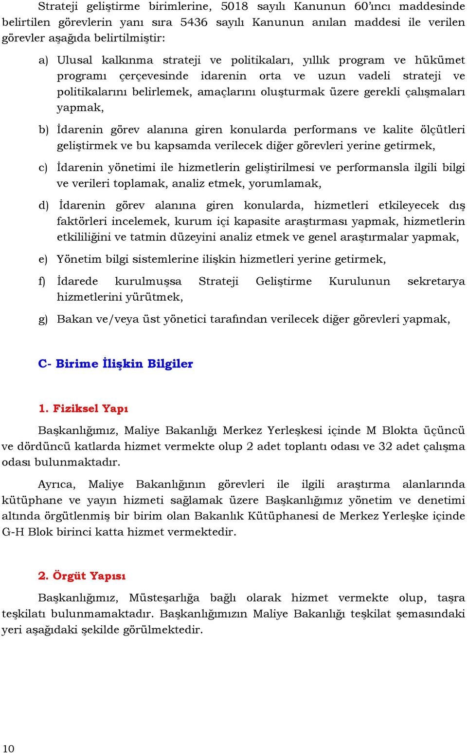 yapmak, b) İdarenin görev alanına giren konularda performans ve kalite ölçütleri geliştirmek ve bu kapsamda verilecek diğer görevleri yerine getirmek, c) İdarenin yönetimi ile hizmetlerin