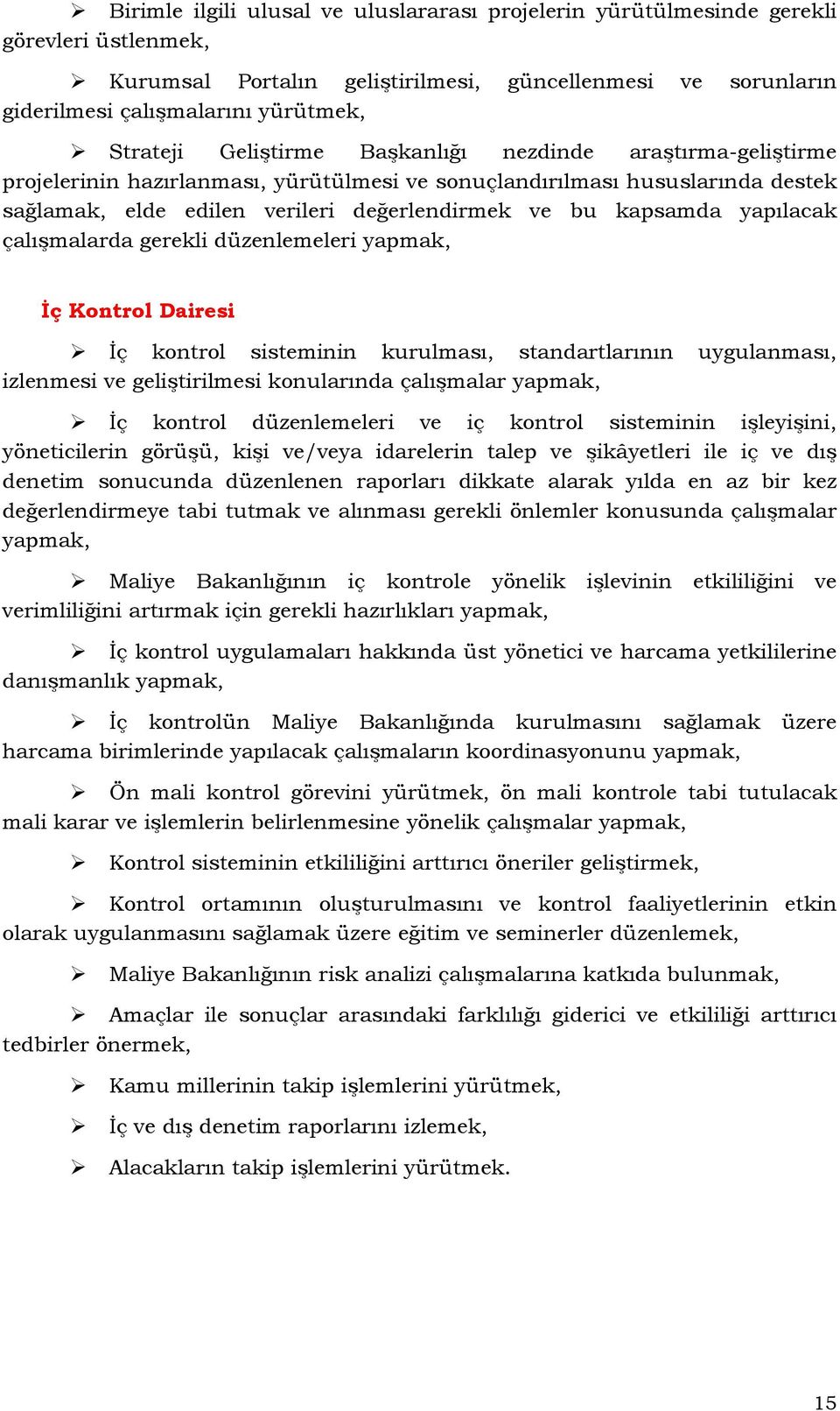 yapılacak çalışmalarda gerekli düzenlemeleri yapmak, İç Kontrol Dairesi İç kontrol sisteminin kurulması, standartlarının uygulanması, izlenmesi ve geliştirilmesi konularında çalışmalar yapmak, İç