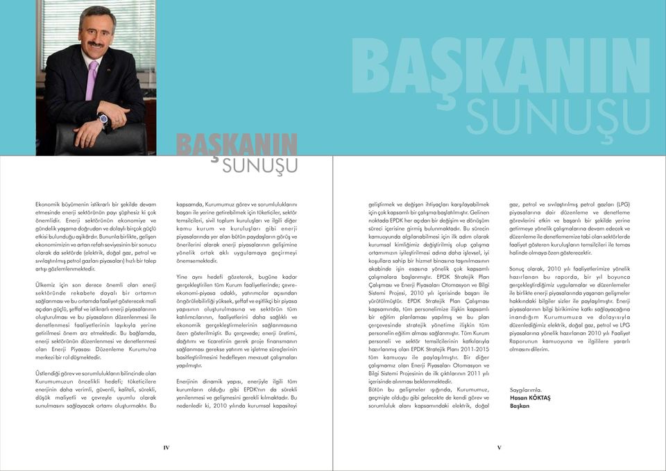 Bununla birlikte, gelişen ekonomimizin ve artan refah seviyesinin bir sonucu olarak da sektörde (elektrik, doğal gaz, petrol ve sıvılaştırılmış petrol gazları piyasaları) hızlı bir talep artışı