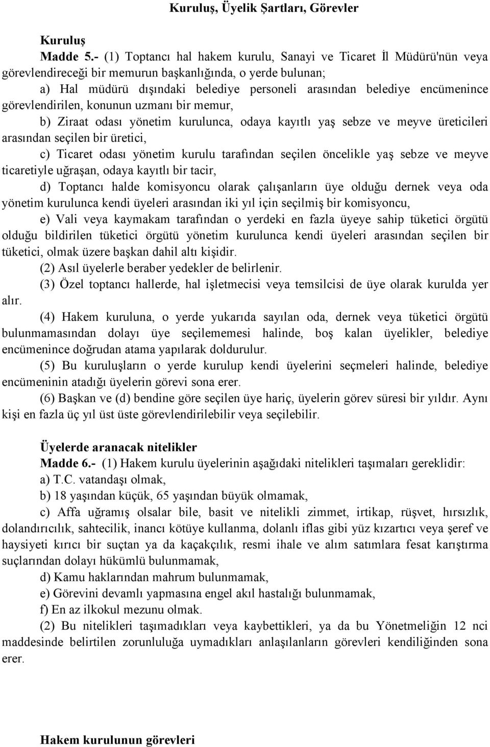 encümenince görevlendirilen, konunun uzmanı bir memur, b) Ziraat odası yönetim kurulunca, odaya kayıtlı yaş sebze ve meyve üreticileri arasından seçilen bir üretici, c) Ticaret odası yönetim kurulu