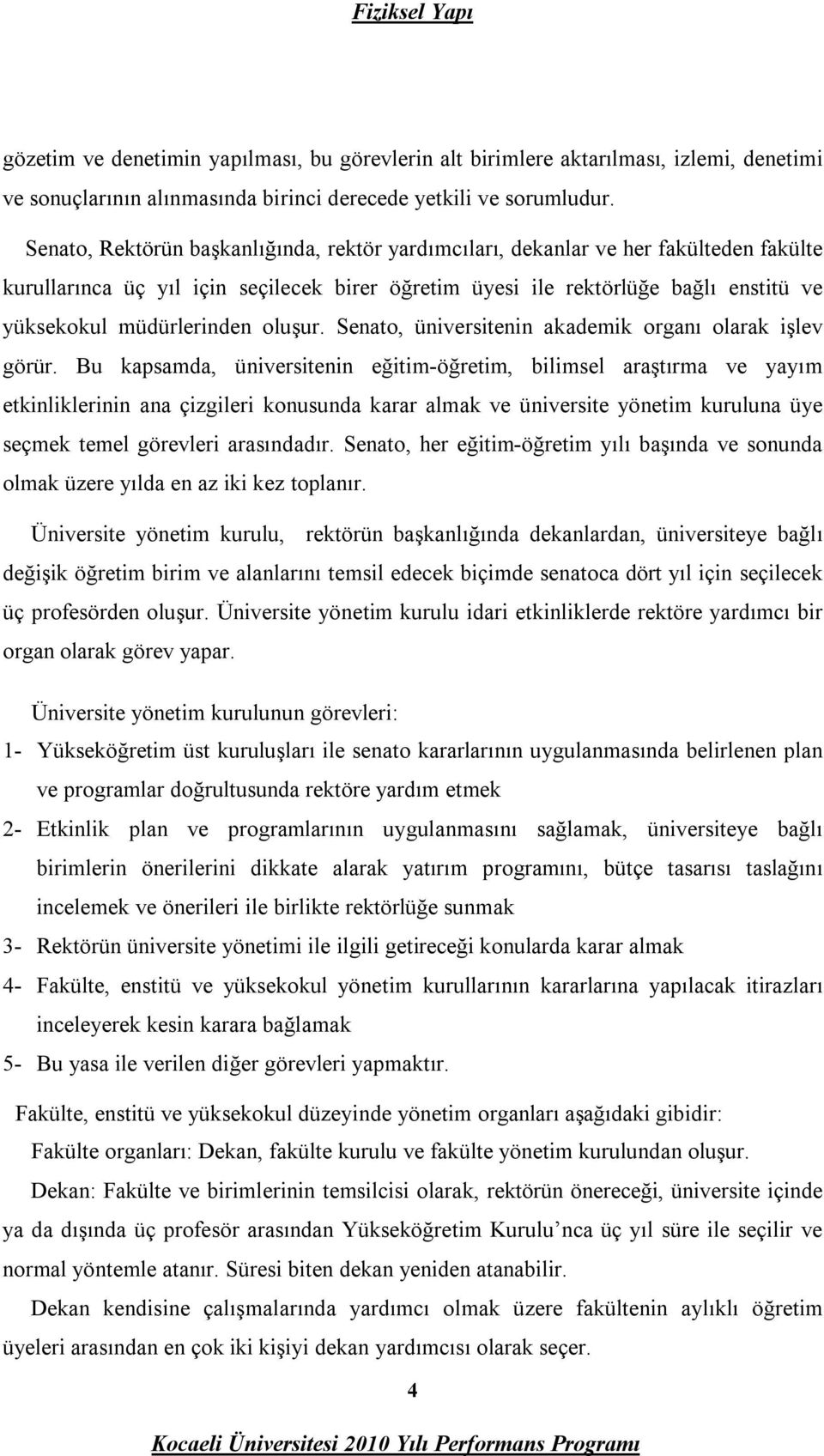 oluşur. Senato, üniversitenin akademik organı olarak işlev görür.