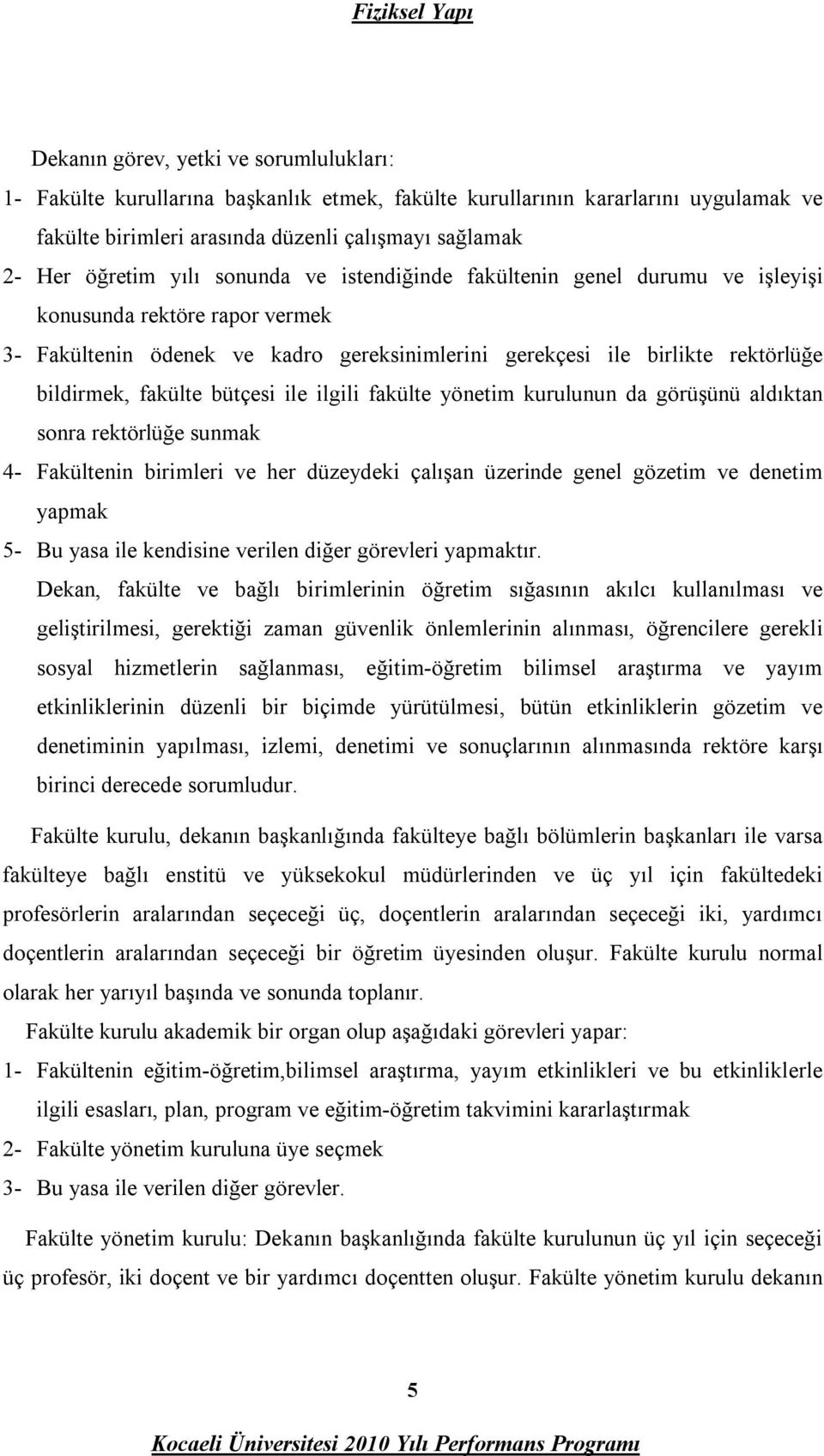 fakülte bütçesi ile ilgili fakülte yönetim kurulunun da görüşünü aldıktan sonra rektörlüğe sunmak 4- Fakültenin birimleri ve her düzeydeki çalışan üzerinde genel gözetim ve denetim yapmak 5- Bu yasa