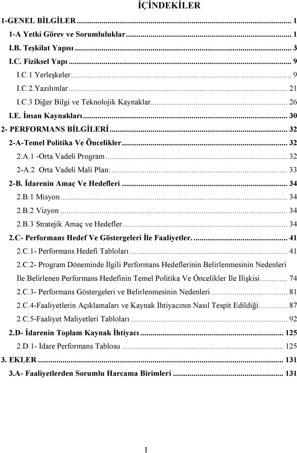 İdarenin Amaç Ve Hedefleri... 34 2.B.1 Misyon... 34 2.B.2 Vizyon... 34 2.B.3 Stratejik Amaç ve Hedefler... 34 2.C- Performans Hedef Ve Göstergeleri İle Faaliyetler.... 41 2.C.1- Performans Hedefi Tabloları.