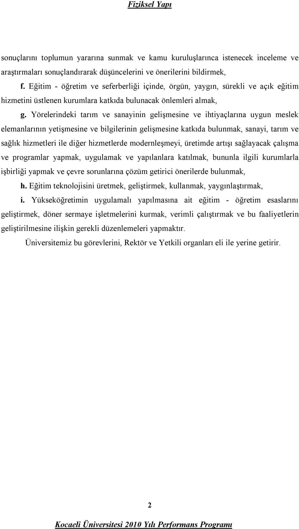 Yörelerindeki tarım ve sanayinin gelişmesine ve ihtiyaçlarına uygun meslek elemanlarının yetişmesine ve bilgilerinin gelişmesine katkıda bulunmak, sanayi, tarım ve sağlık hizmetleri ile diğer