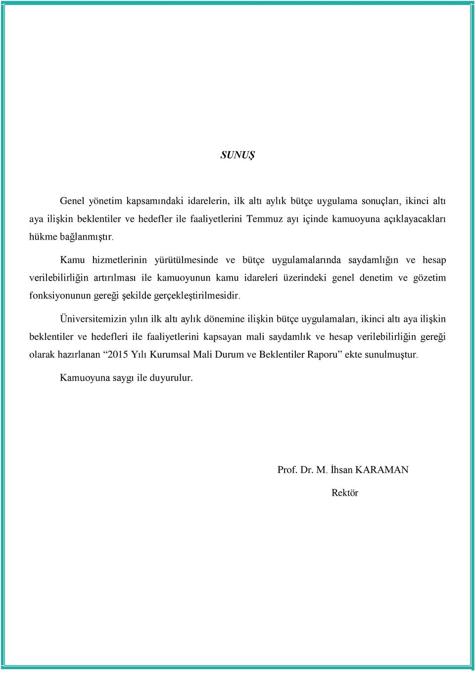 Kamu hizmetlerinin yürütülmesinde ve bütçe uygulamalarında saydamlığın ve hesap verilebilirliğin artırılması ile kamuoyunun kamu idareleri üzerindeki genel denetim ve gözetim fonksiyonunun gereği