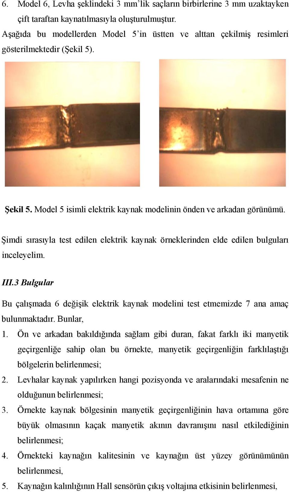 Şimdi sırasıyla test edilen elektrik kaynak örneklerinden elde edilen bulguları inceleyelim. III.3 Bulgular Bu çalışmada 6 değişik elektrik kaynak modelini test etmemizde 7 ana amaç bulunmaktadır.