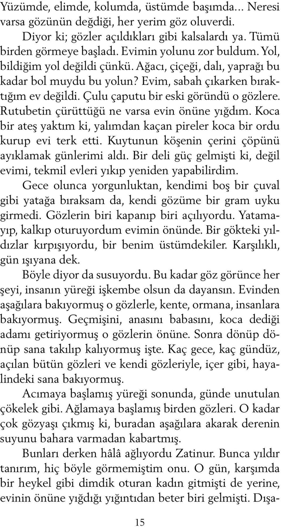 Rutubetin çürüttüğü ne varsa evin önüne yığdım. Koca bir ateş yaktım ki, yalımdan kaçan pireler koca bir ordu kurup evi terk etti. Kuytunun köşenin çerini çöpünü ayıklamak günlerimi aldı.