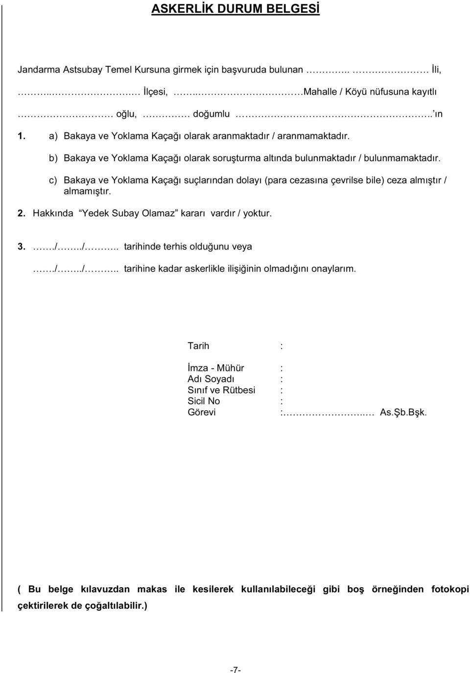 c) Bakaya ve Yoklama Kaçağı suçlarından dolayı (para cezasına çevrilse bile) ceza almıştır / almamıştır. 2. Hakkında Yedek Subay Olamaz kararı vardır / yoktur. 3../../.. tarihinde terhis olduğunu veya.