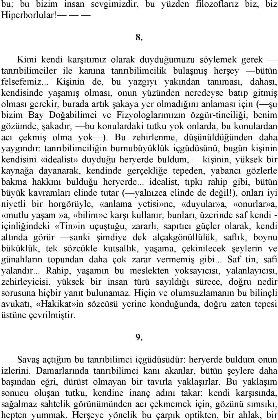 .. Kişinin de, bu yazgıyı yakından tanıması, dahası, kendisinde yaşamış olması, onun yüzünden neredeyse batıp gitmiş olması gerekir, burada artık şakaya yer olmadığını anlaması için ( şu bizim Bay