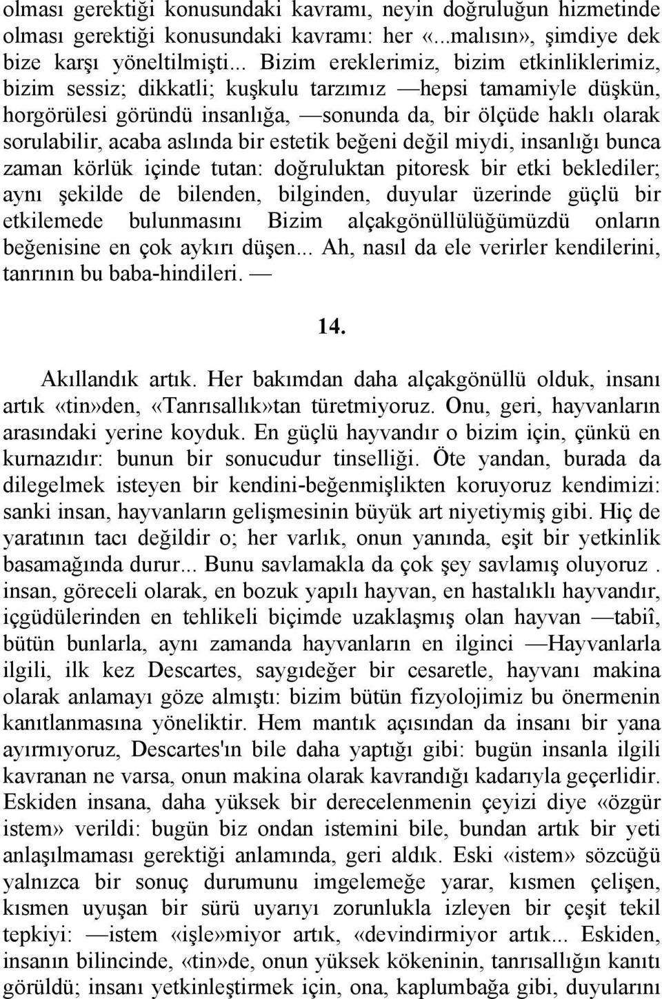 aslında bir estetik beğeni değil miydi, insanlığı bunca zaman körlük içinde tutan: doğruluktan pitoresk bir etki beklediler; aynı şekilde de bilenden, bilginden, duyular üzerinde güçlü bir etkilemede