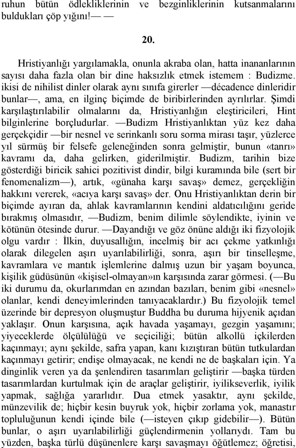 ikisi de nihilist dinler olarak aynı sınıfa girerler décadence dinleridir bunlar, ama, en ilginç biçimde de biribirlerinden ayrılırlar.