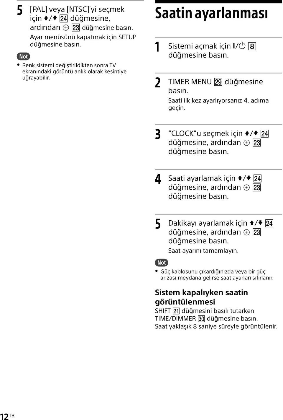 3 4 CLOCK u seçmek için / düğmesine, ardından Saati ayarlamak için / düğmesine, ardından 5 Dakikayı ayarlamak için / düğmesine, ardından Saat ayarını tamamlayın.