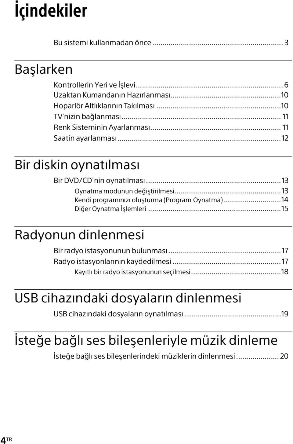 ..13 Kendi programınızı oluşturma (Program Oynatma)...14 Diğer Oynatma İşlemleri...15 Radyonun dinlenmesi Bir radyo istasyonunun bulunması... 17 Radyo istasyonlarının kaydedilmesi.