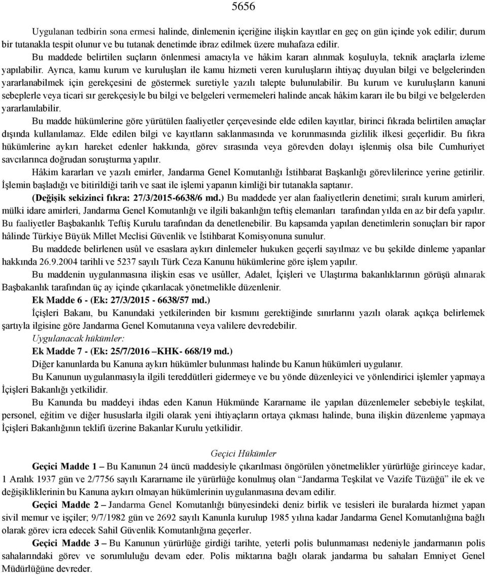 Ayrıca, kamu kurum ve kuruluşları ile kamu hizmeti veren kuruluşların ihtiyaç duyulan bilgi ve belgelerinden yararlanabilmek için gerekçesini de göstermek suretiyle yazılı talepte bulunulabilir.