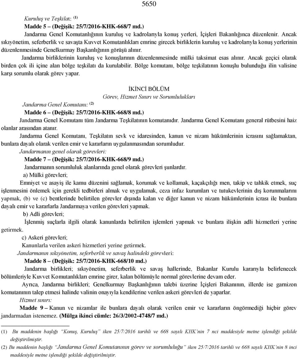 Jandarma birliklerinin kuruluş ve konuşlarının düzenlenmesinde mülki taksimat esas alınır. Ancak geçici olarak birden çok ili içine alan bölge teşkilatı da kurulabilir.