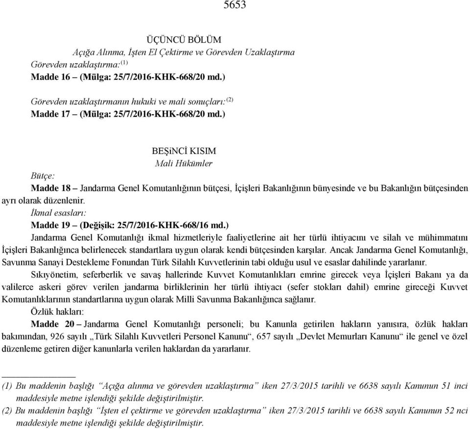 ) BEŞiNCİ KISIM Mali Hükümler Bütçe: Madde 18 Jandarma Genel Komutanlığının bütçesi, İçişleri Bakanlığının bünyesinde ve bu Bakanlığın bütçesinden ayrı olarak düzenlenir.