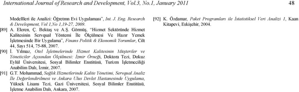 Görmüş, Hizmet Sektöründe Hizmet Kalitesinin Servqual Yöntemi İle Ölçülmesi Ve Hazır Yemek İşletmesinde Bir Uygulama, Finans Politik & Ekonomik Yorumlar, Cilt 44, Sayı 514, 75-88, 2007. [90] İ.