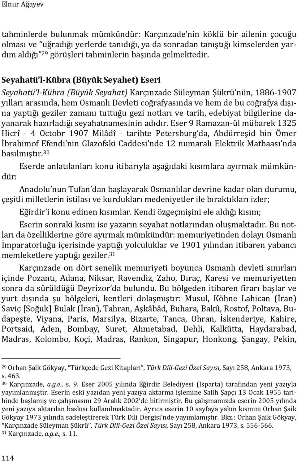 Seyahatü l-kübra (Büyük Seyahet) Eseri Seyahatü l-kübra (Büyük Seyahat) Karçınzade Süleyman Şükrü nün, 1886-1907 yılları arasında, hem Osmanlı Devleti coğrafyasında ve hem de bu coğrafya dışına