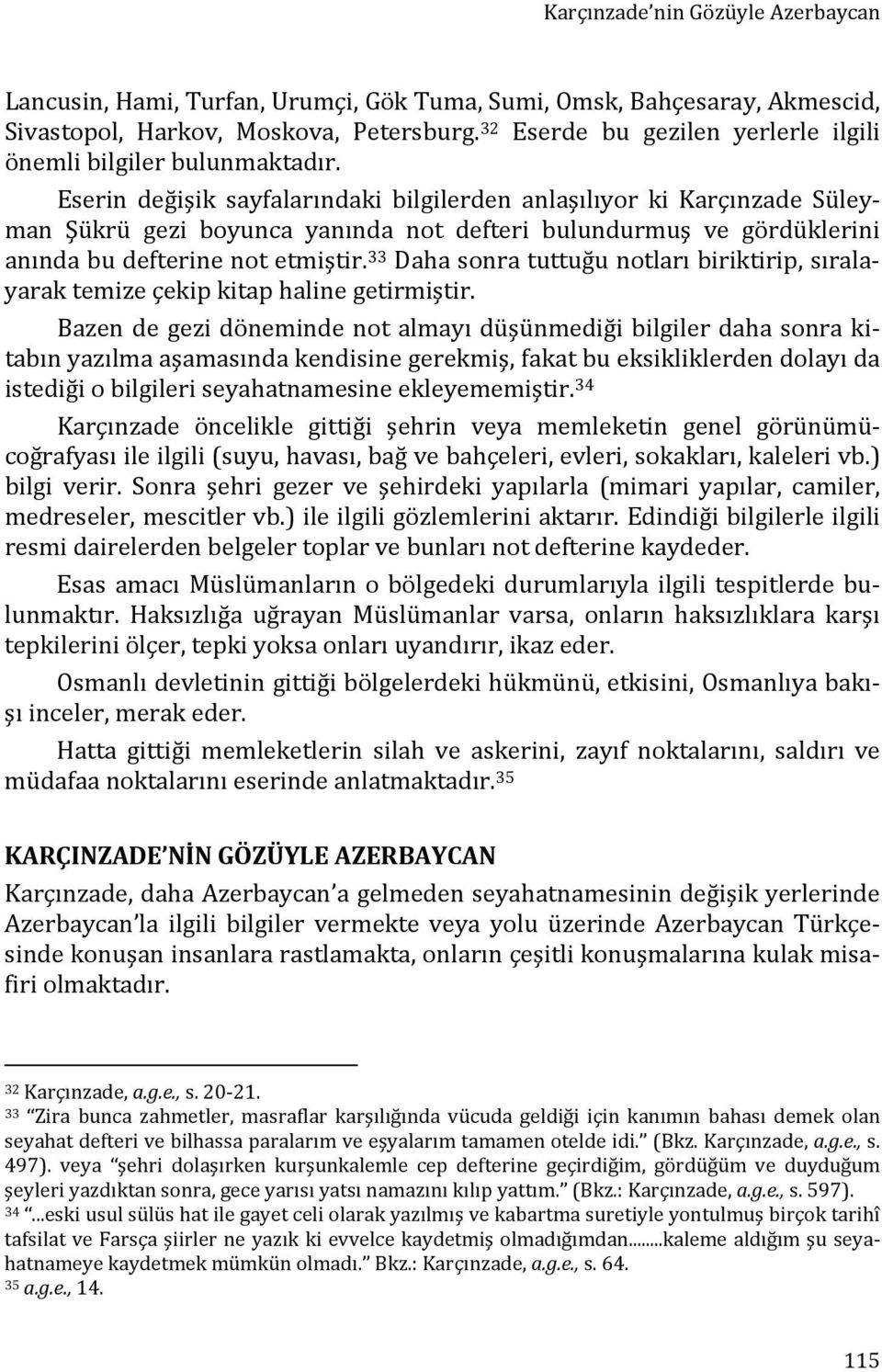 Eserin değişik sayfalarındaki bilgilerden anlaşılıyor ki Karçınzade Süleyman Şükrü gezi boyunca yanında not defteri bulundurmuş ve gördüklerini anında bu defterine not etmiştir.