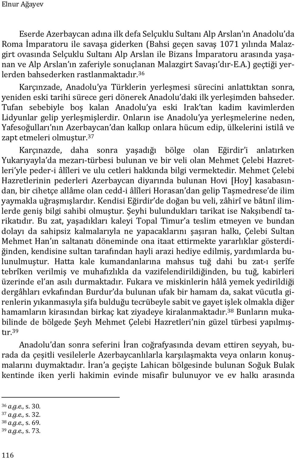 36 Karçınzade, Anadolu ya Türklerin yerleşmesi sürecini anlattıktan sonra, yeniden eski tarihi sürece geri dönerek Anadolu daki ilk yerleşimden bahseder.