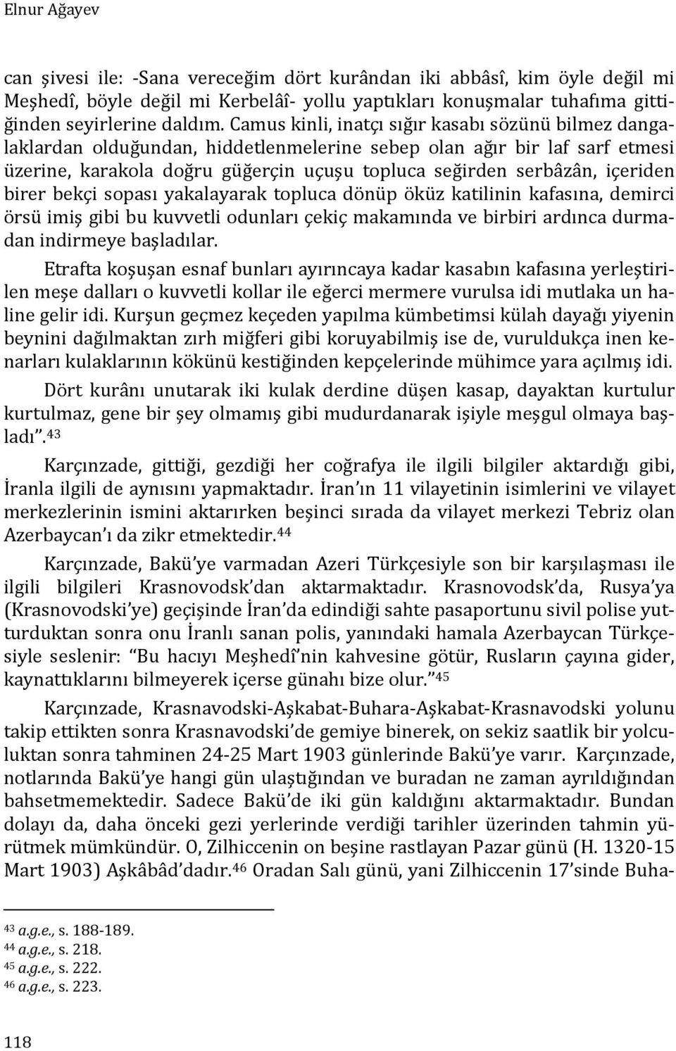 içeriden birer bekçi sopası yakalayarak topluca dönüp öküz katilinin kafasına, demirci örsü imiş gibi bu kuvvetli odunları çekiç makamında ve birbiri ardınca durmadan indirmeye başladılar.