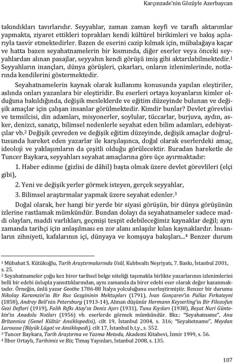 Bazen de eserini cazip kılmak için, mübalağaya kaçar ve hatta bazen seyahatnamelerin bir kısmında, diğer eserler veya önceki seyyahlardan alınan pasajlar, seyyahın kendi görüşü imiş gibi