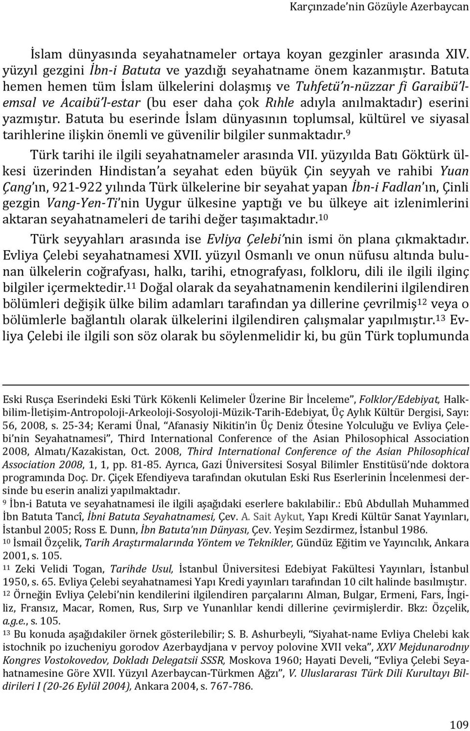 Batuta bu eserinde İslam dünyasının toplumsal, kültürel ve siyasal tarihlerine ilişkin önemli ve güvenilir bilgiler sunmaktadır. 9 Türk tarihi ile ilgili seyahatnameler arasında VII.