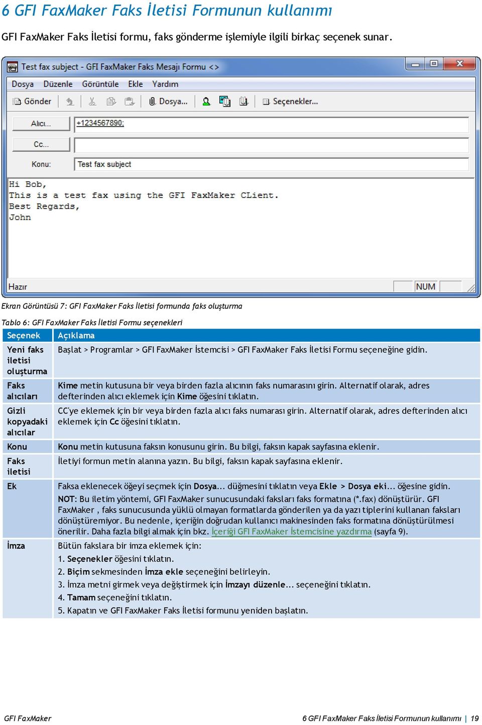 Konu Faks iletisi Ek İmza Başlat > Programlar > GFI FaxMaker İstemcisi > GFI FaxMaker Faks İletisi Formu seçeneğine gidin. Kime metin kutusuna bir veya birden fazla alıcının faks numarasını girin.