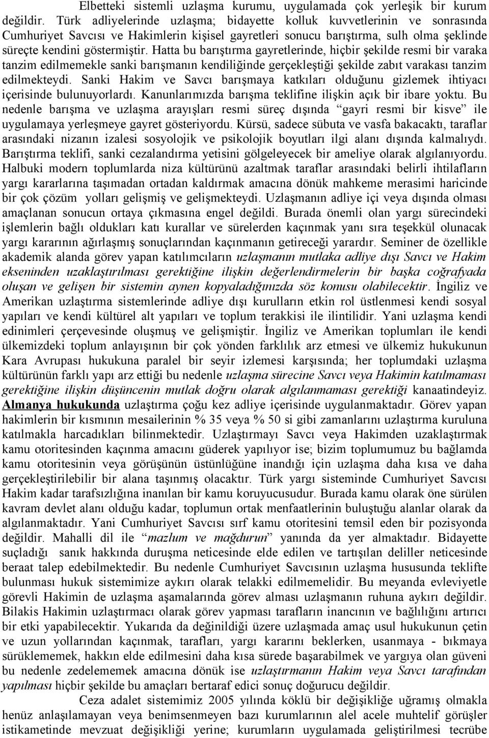 Hatta bu barıştırma gayretlerinde, hiçbir şekilde resmi bir varaka tanzim edilmemekle sanki barışmanın kendiliğinde gerçekleştiği şekilde zabıt varakası tanzim edilmekteydi.