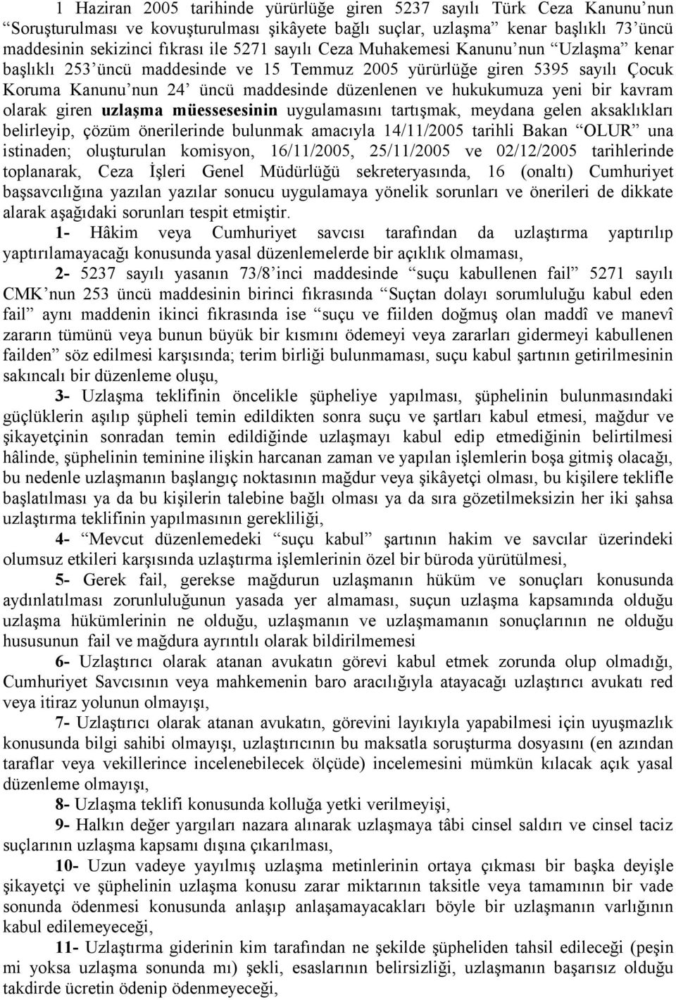 kavram olarak giren uzlaşma müessesesinin uygulamasını tartışmak, meydana gelen aksaklıkları belirleyip, çözüm önerilerinde bulunmak amacıyla 14/11/2005 tarihli Bakan OLUR una istinaden; oluşturulan