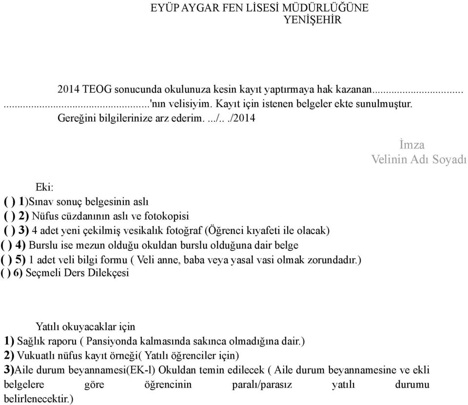 ../2014 Eki: ( ) 1)Sınav sonuç belgesinin aslı ( ) 2) Nüfus cüzdanının aslı ve fotokopisi ( ) 3) 4 adet yeni çekilmiş vesikalık fotoğraf (Öğrenci kıyafeti ile olacak) ( ) 4) Burslu ise mezun olduğu