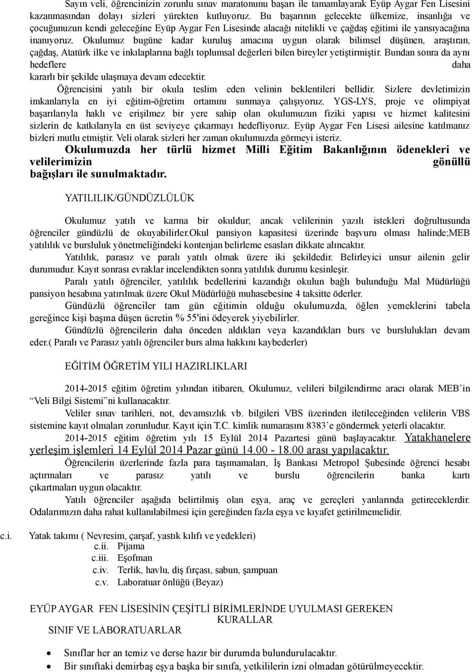 Okulumuz bugüne kadar kuruluş amacına uygun olarak bilimsel düşünen, araştıran, çağdaş, Atatürk ilke ve inkılaplarına bağlı toplumsal değerleri bilen bireyler yetiştirmiştir.