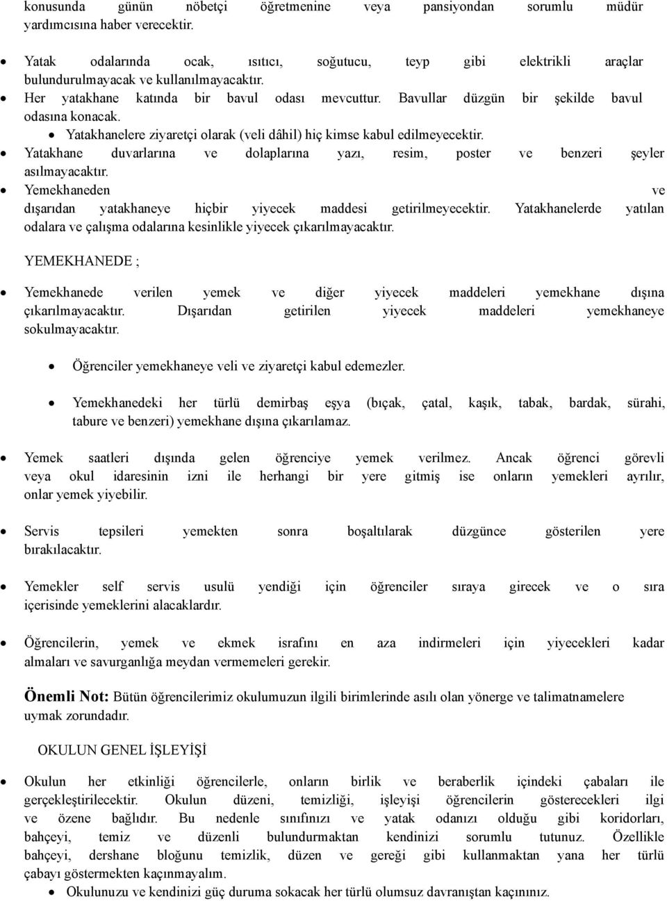 Bavullar düzgün bir şekilde bavul odasına konacak. Yatakhanelere ziyaretçi olarak (veli dâhil) hiç kimse kabul edilmeyecektir.