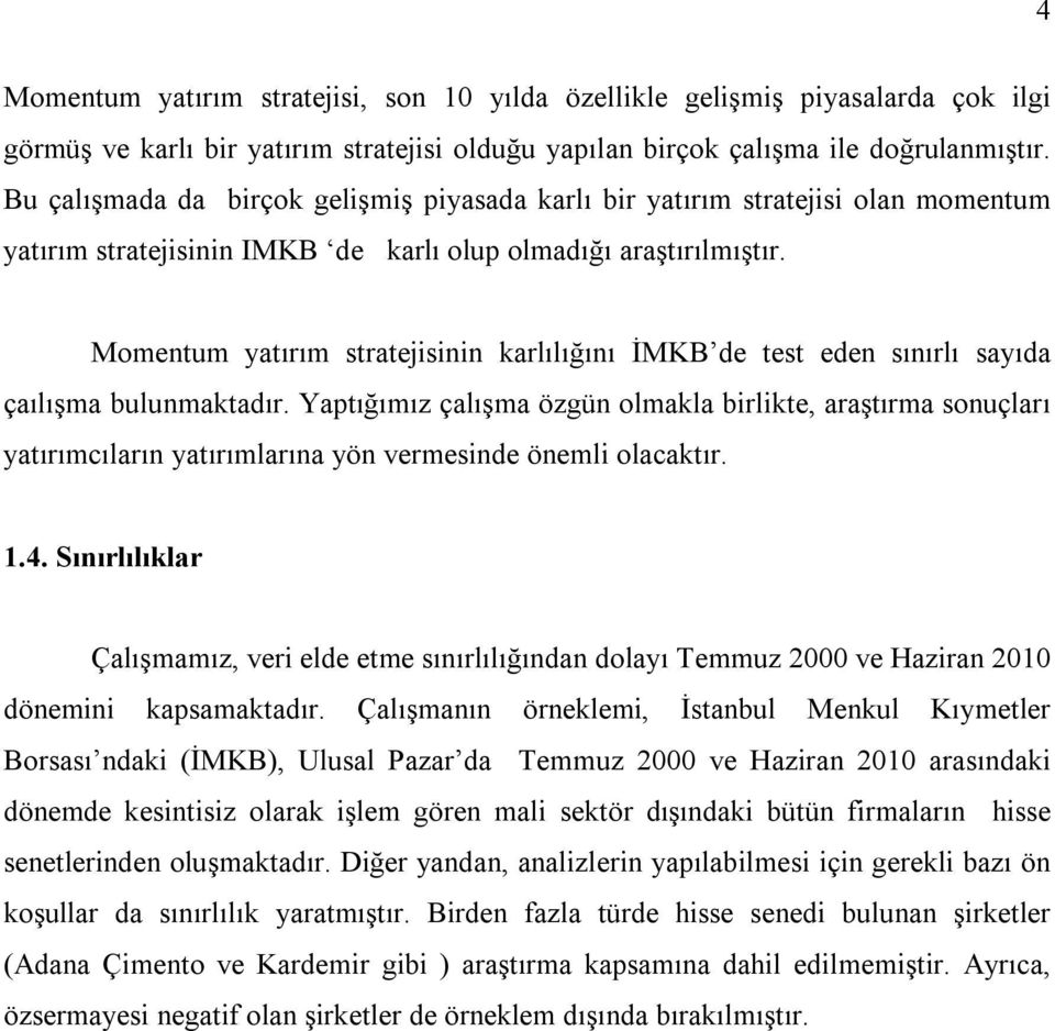 Momentum yatırım stratejisinin karlılığını İMKB de test eden sınırlı sayıda çaılışma bulunmaktadır.