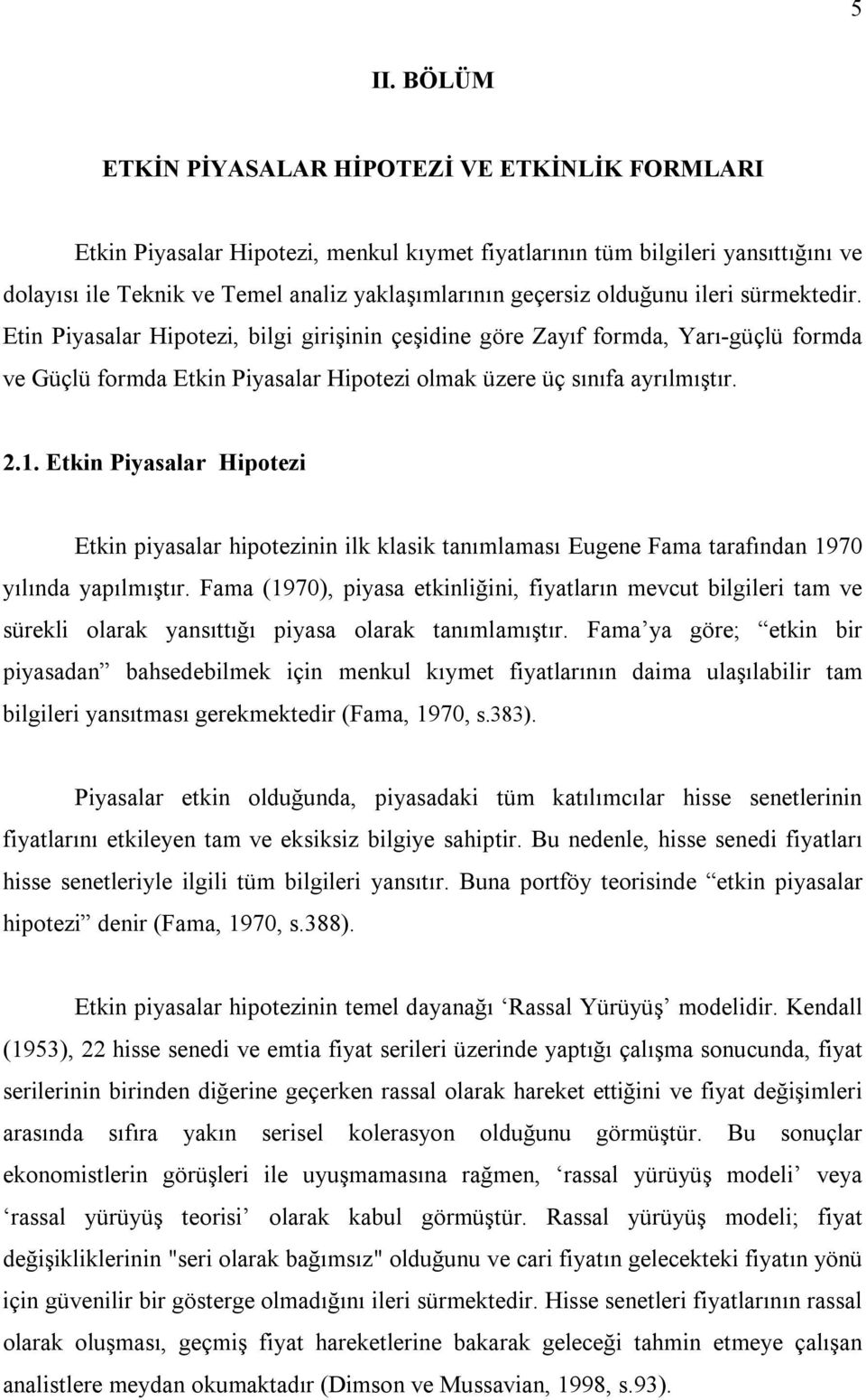 2.1. Etkin Piyasalar Hipotezi Etkin piyasalar hipotezinin ilk klasik tanımlaması Eugene Fama tarafından 1970 yılında yapılmıştır.