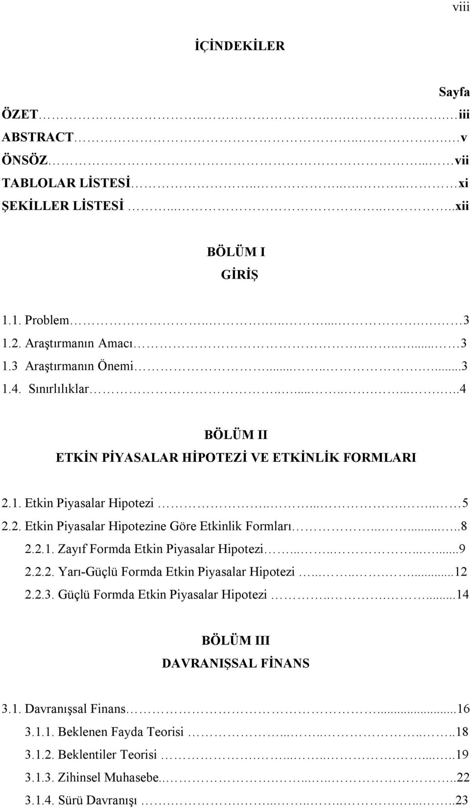 2.1. Zayıf Formda Etkin Piyasalar Hipotezi...........9 2.2.2. Yarı-Güçlü Formda Etkin Piyasalar Hipotezi.........12 2.2.3. Güçlü Formda Etkin Piyasalar Hipotezi......14 BÖLÜM III DAVRANIŞSAL FİNANS 3.