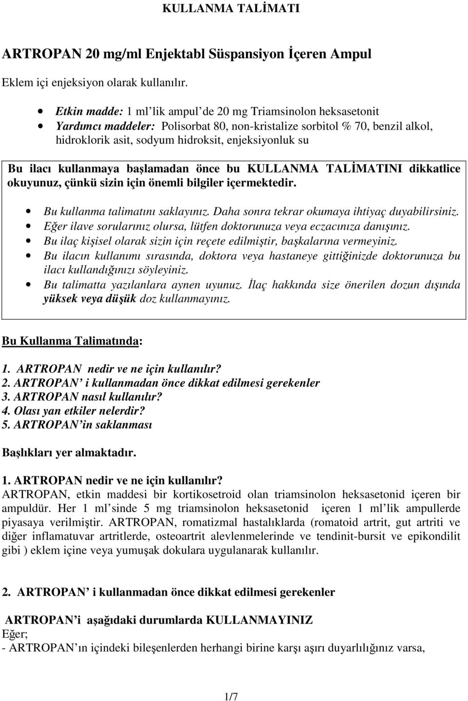 ilacı kullanmaya başlamadan önce bu KULLANMA TALİMATINI dikkatlice okuyunuz, çünkü sizin için önemli bilgiler içermektedir. Bu kullanma talimatını saklayınız.