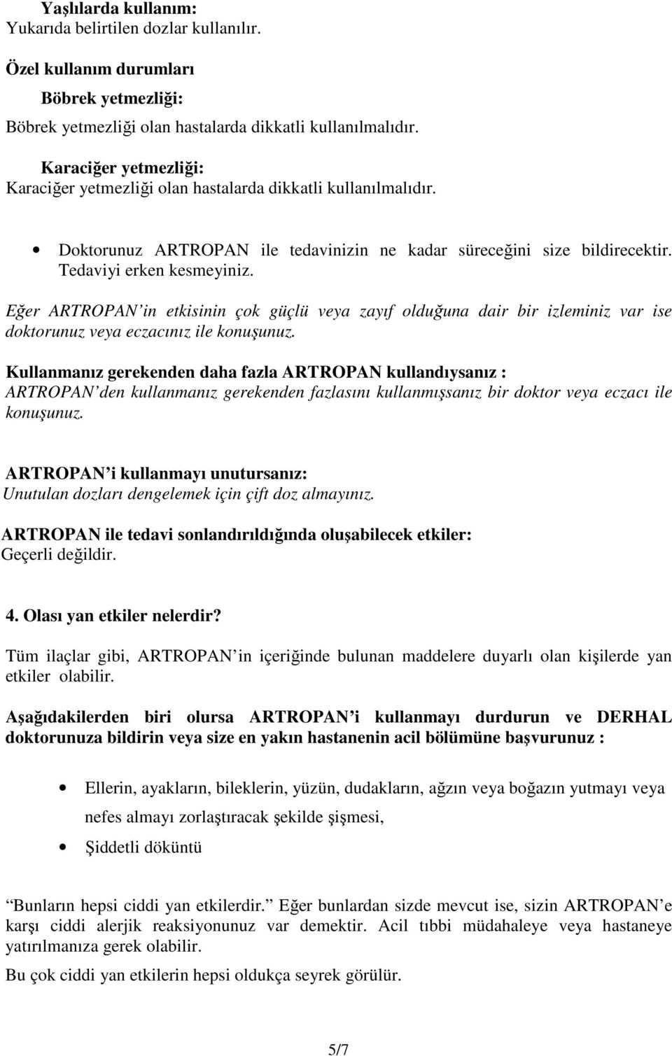 Eğer ARTROPAN in etkisinin çok güçlü veya zayıf olduğuna dair bir izleminiz var ise doktorunuz veya eczacınız ile konuşunuz.