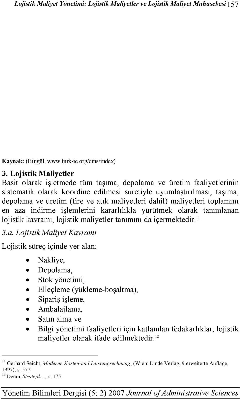 maliyetleri dahil) maliyetleri toplamını en aza indirme işlemlerini kararlılıkla yürütmek olarak tanımlanan lojistik kavramı, lojistik maliyetler tanımını da içermektedir. 11 3.a. Lojistik Maliyet